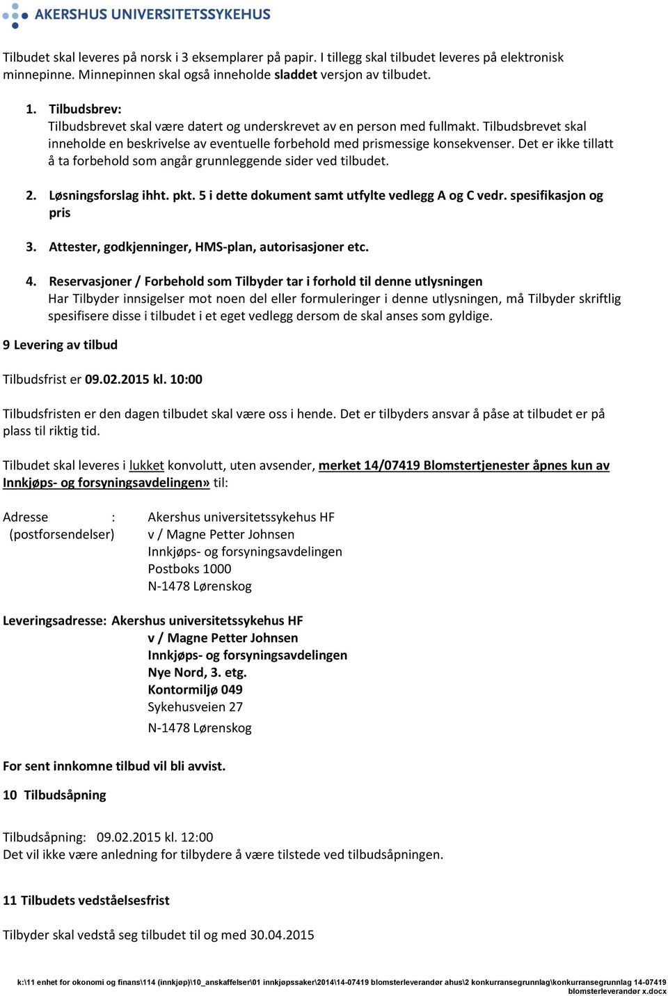 Det er ikke tillatt å ta forbehold som angår grunnleggende sider ved tilbudet. 2. Løsningsforslag ihht. pkt. 5 i dette dokument samt utfylte vedlegg A og C vedr. spesifikasjon og pris 3.