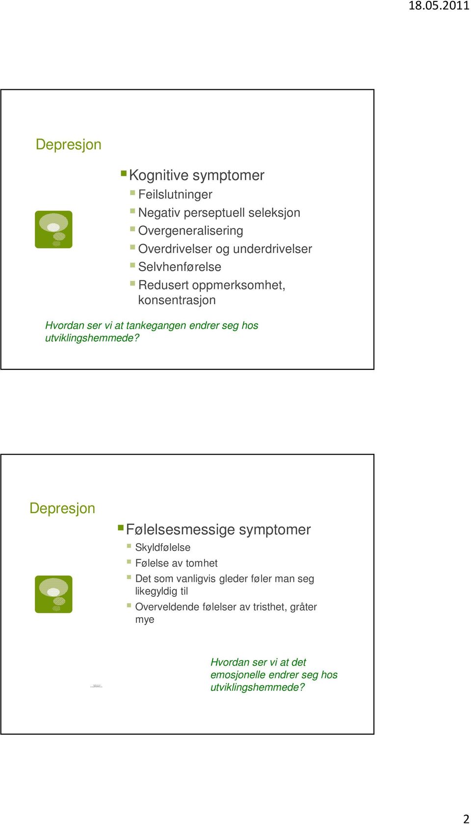 Selvhenførelse Redusert oppmerksomhet, konsentrasjon Hvordan ser vi at tankegangen endrer seg hos utviklingshemmede?