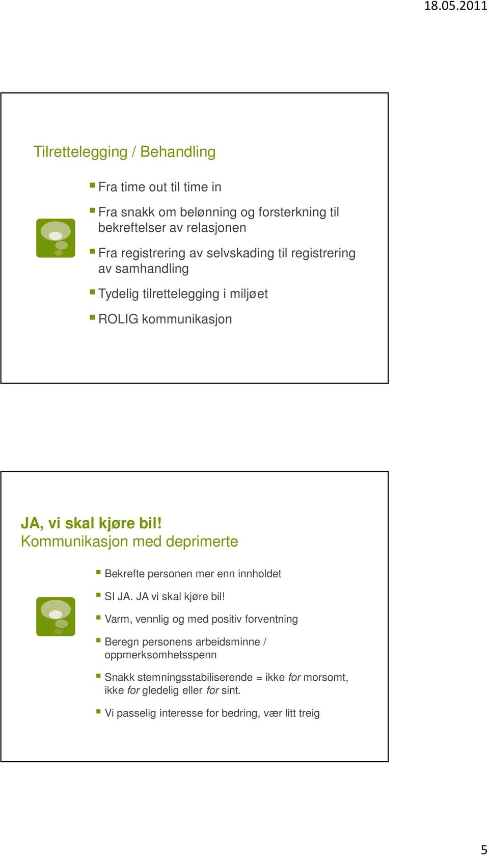 Kommunikasjon med deprimerte Bekrefte personen mer enn innholdet SI JA. JA vi skal kjøre bil!