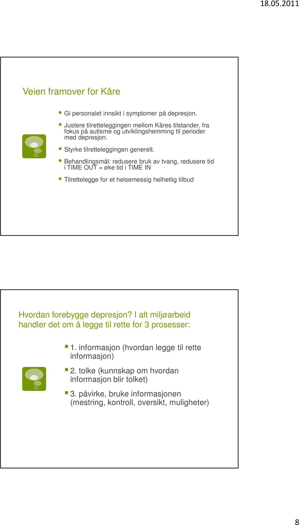 Behandlingsmål: redusere bruk av tvang, redusere tid i TIME OUT = øke tid i TIME IN Tilrettelegge for et helsemessig helhetlig tilbud Hvordan forebygge