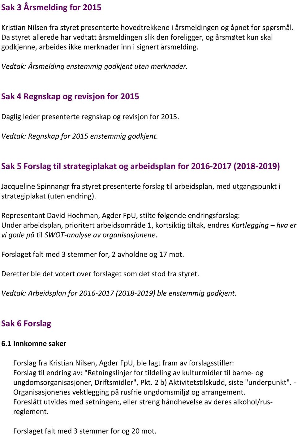 Sak 4 Regnskap og revisjon for 2015 Daglig leder presenterte regnskap og revisjon for 2015. Vedtak: Regnskap for 2015 enstemmig godkjent.