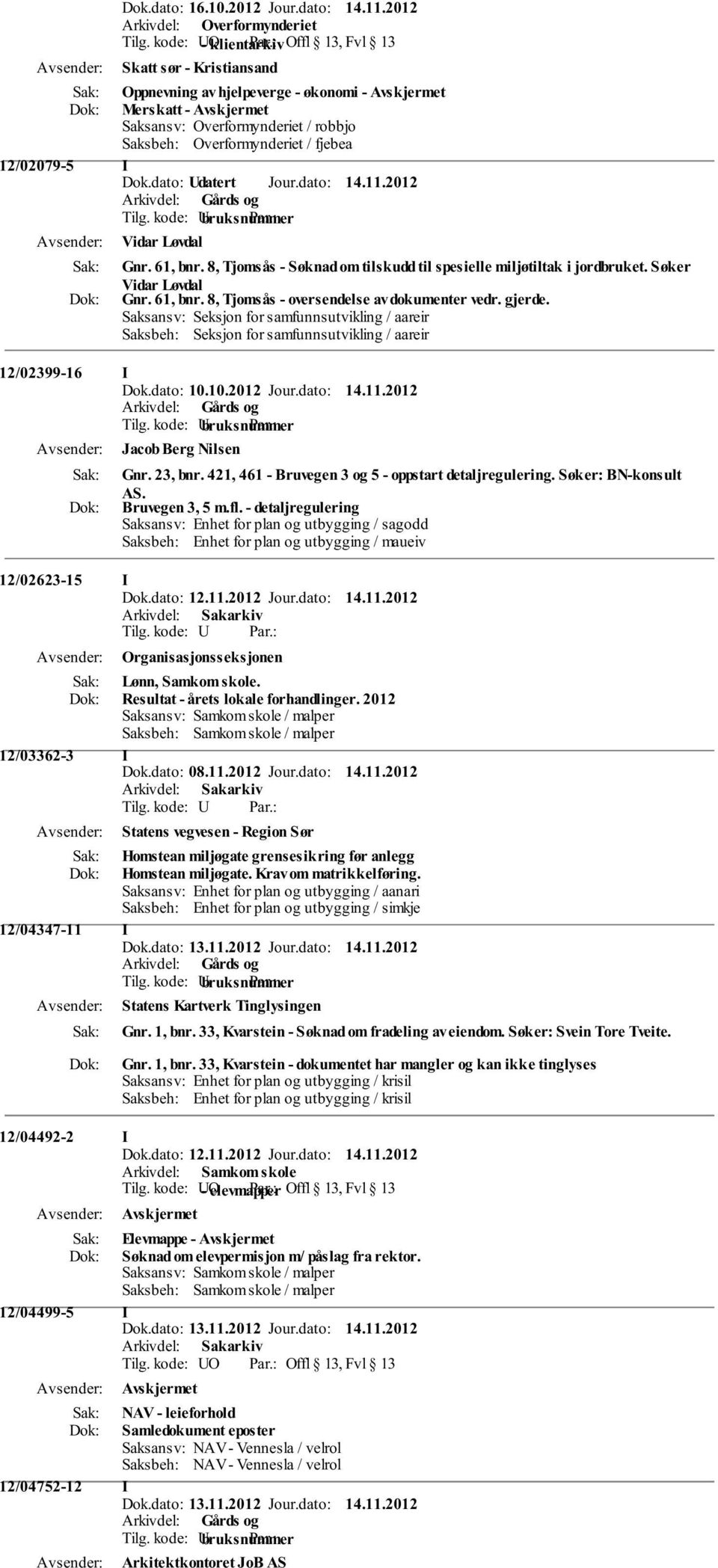 dato: Udatert Jour.dato: 14.11.2012 Vidar Løvdal Gnr. 61, bnr. 8, Tjomsås - Søknad om tilskudd til spesielle miljøtiltak i jordbruket. Søker Vidar Løvdal Gnr. 61, bnr. 8, Tjomsås - oversendelse av dokumenter vedr.