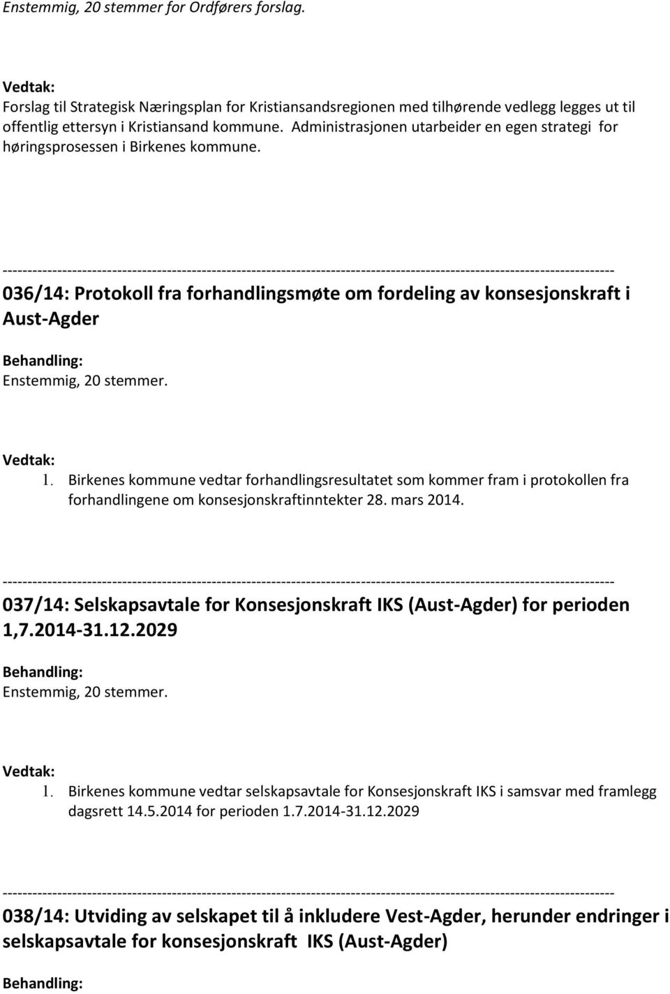 Birkenes kommune vedtar forhandlingsresultatet som kommer fram i protokollen fra forhandlingene om konsesjonskraftinntekter 28. mars 2014.