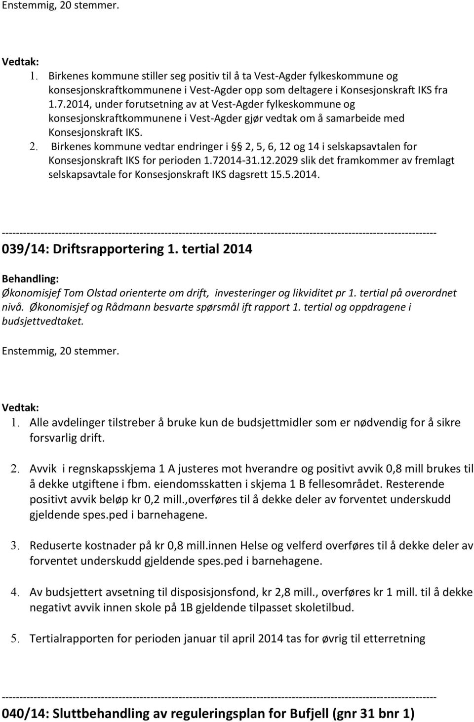 Birkenes kommune vedtar endringer i 2, 5, 6, 12 og 14 i selskapsavtalen for Konsesjonskraft IKS for perioden 1.72014-31.12.2029 slik det framkommer av fremlagt selskapsavtale for Konsesjonskraft IKS dagsrett 15.