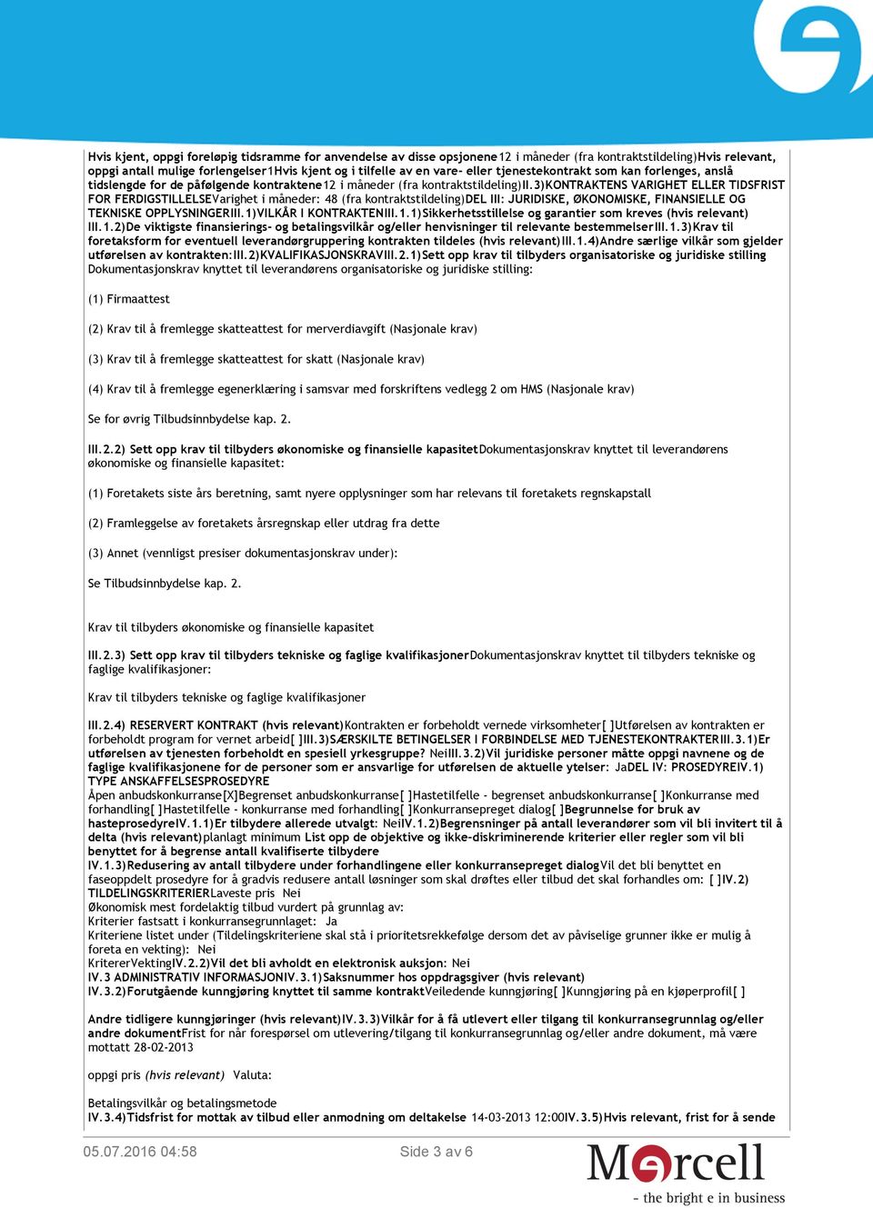 3)kontraktens VARIGHET ELLER TIDSFRIST FOR FERDIGSTILLELSEVarighet i måneder: 48 (fra kontraktstildeling)del III: JURIDISKE, ØKONOMISKE, FINANSIELLE OG TEKNISKE OPPLYSNINGERIII.