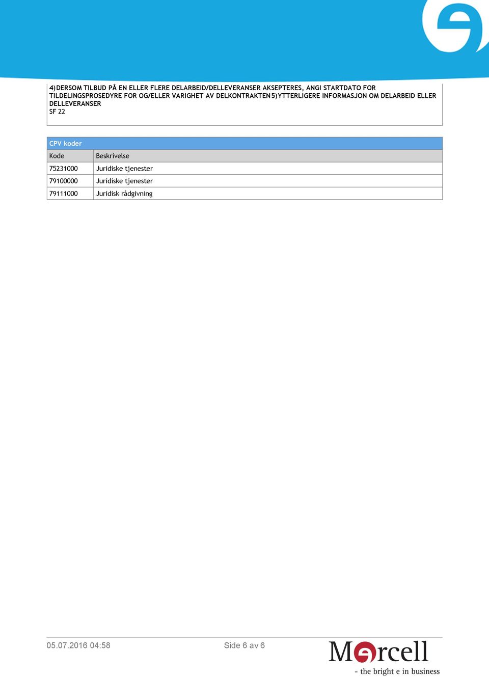 INFORMASJON OM DELARBEID ELLER DELLEVERANSER SF 22 CPV koder Kode Beskrivelse