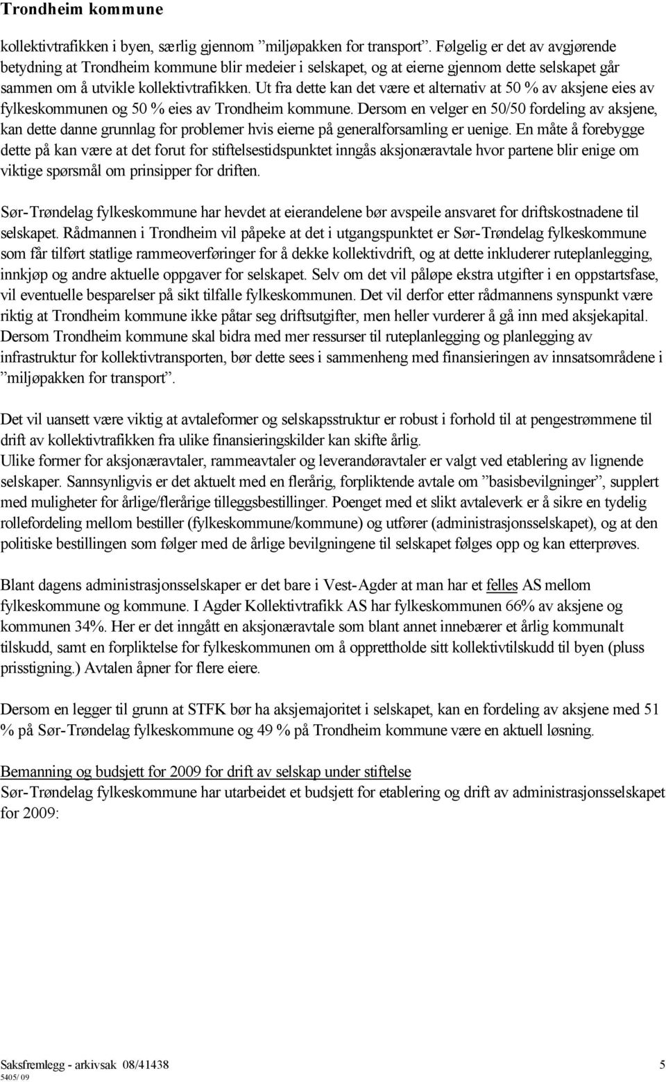 Ut fra dette kan det være et alternativ at 50 % av aksjene eies av fylkeskommunen og 50 % eies av Trondheim kommune.