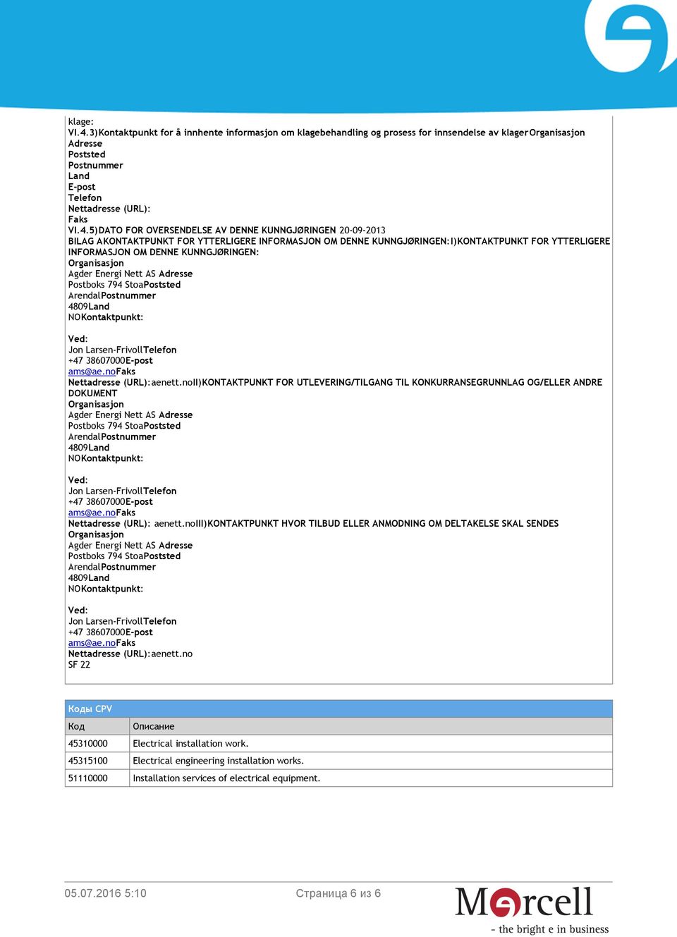 5)DATO FOR OVERSENDELSE AV DENNE KUNNGJØRINGEN 20-09-2013 BILAG AKONTAKTPUNKT FOR YTTERLIGERE INFORMASJON OM DENNE KUNNGJØRINGEN:I)KONTAKTPUNKT FOR YTTERLIGERE INFORMASJON OM DENNE KUNNGJØRINGEN: