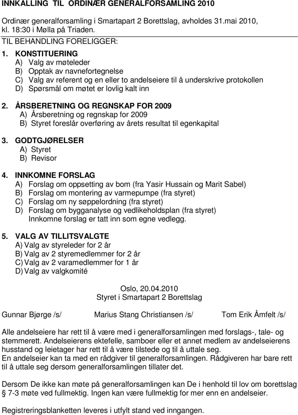 K O N S T I T U E R I N G A ) Valg av møteleder B ) O p p t a k a v n a v n e f o r t e g n e l s e C ) V a l g a v r e f e r e n t o g e n e l l e r t o a n d e l s e i e r e t i l å u n d e r s k D