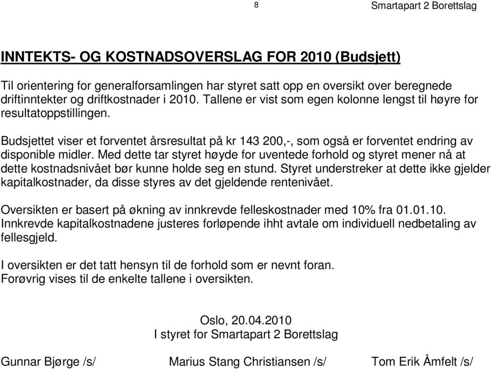 Budsjettet viser et forventet årsresultat på kr 143 200,-, som også er forventet g a v endrin d i s p o n i b l e m i d l e r.