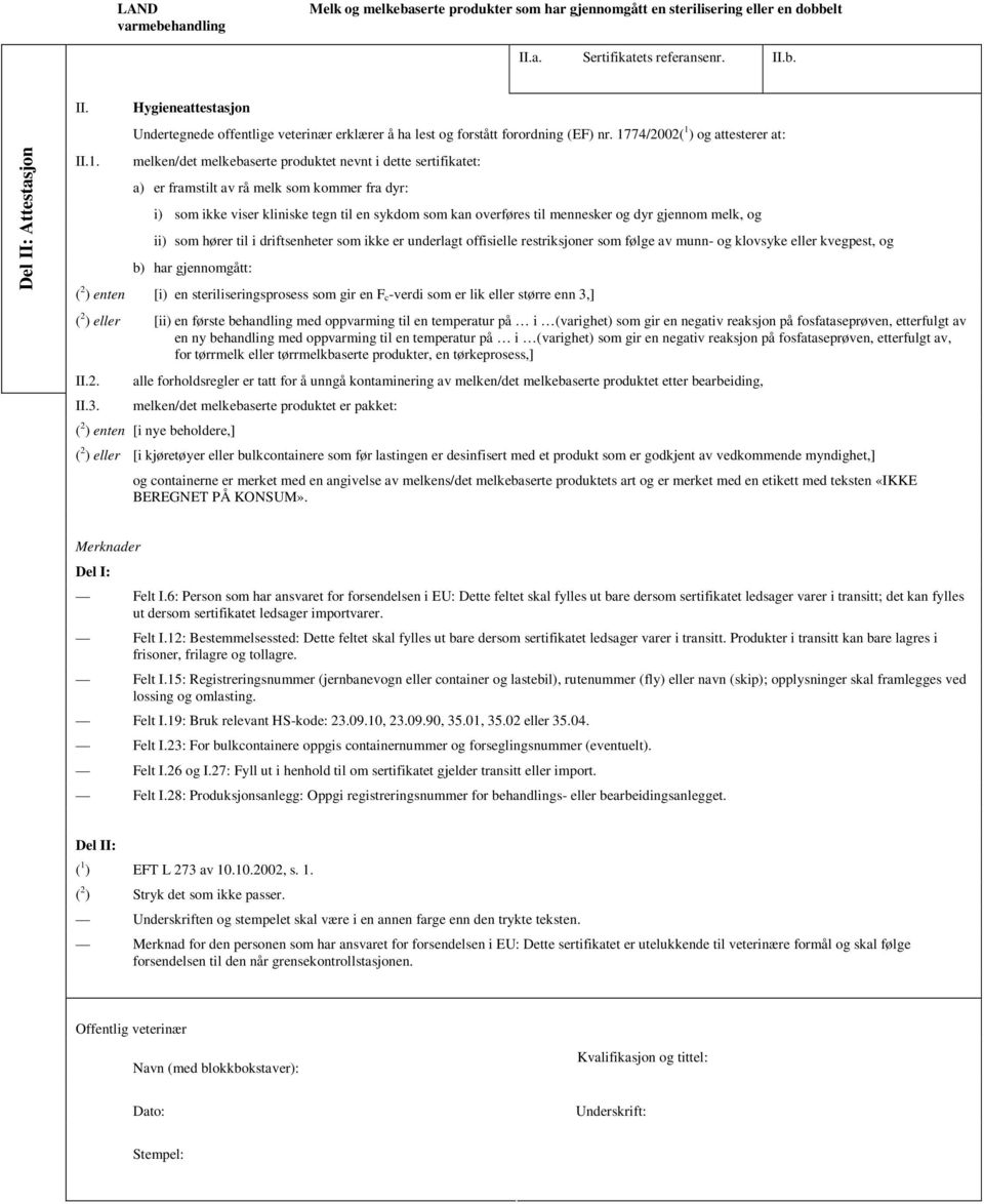 1774/2002( 1 ) og attesterer at: melken/det melkebaserte produktet nevnt i dette sertifikatet: a) er framstilt av rå melk som kommer fra dyr: i) som ikke viser kliniske tegn til en sykdom som kan