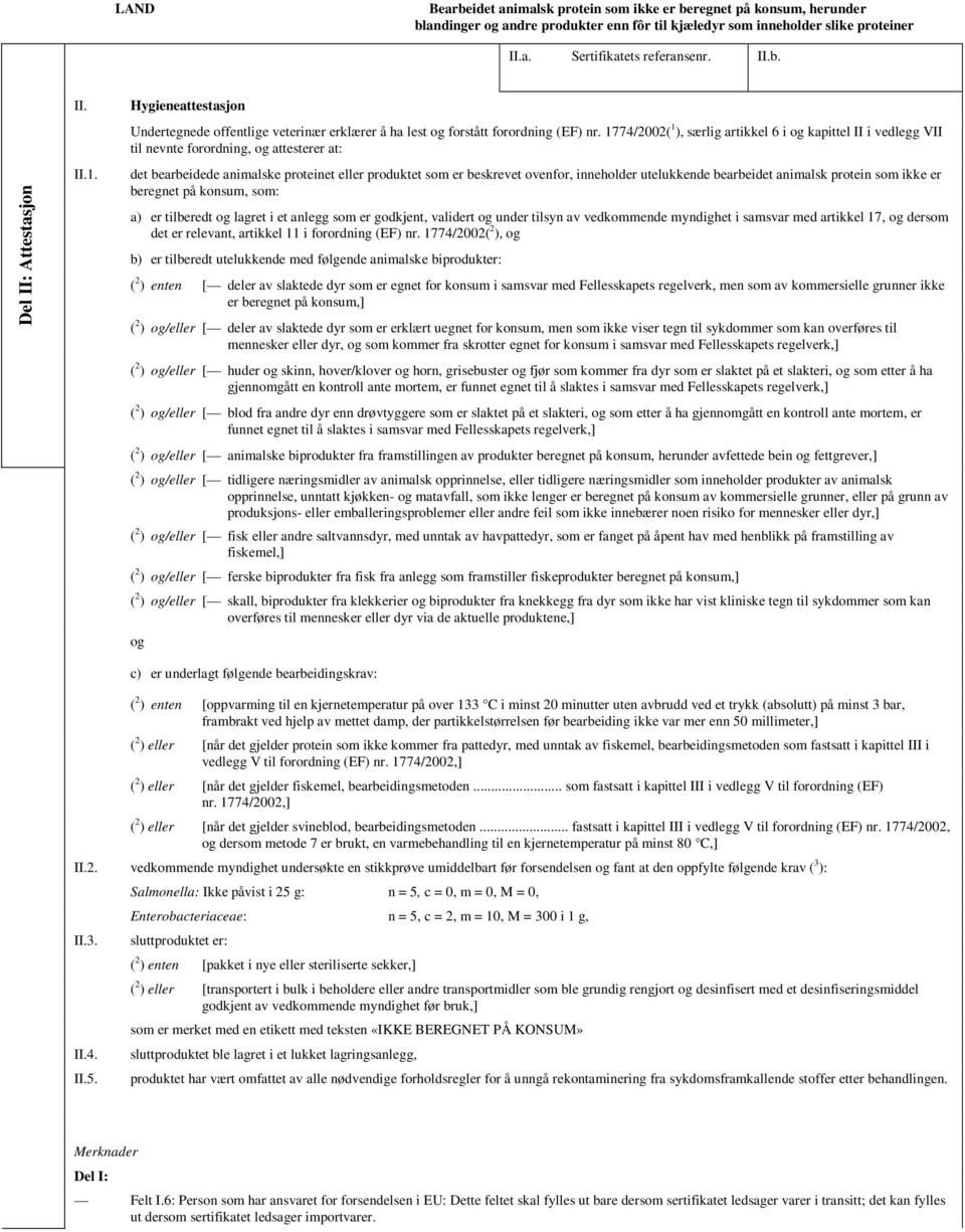 1774/2002( 1 ), særlig artikkel 6 i og kapittel II i vedlegg VII til nevnte forordning, og attesterer at: det bearbeidede animalske proteinet eller produktet som er beskrevet ovenfor, inneholder