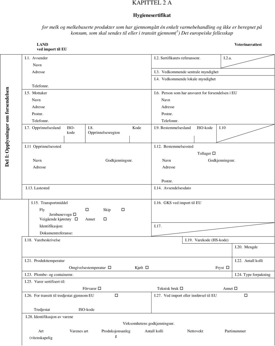 Sertifikatets referansenr. I.3. Vedkommende sentrale myndighet I.4. Vedkommende lokale myndighet I.2.a. I.6. Person som har ansvaret for forsendelsen i EU Kode I.9. Bestemmelsesland ISO-kode I.10 I.