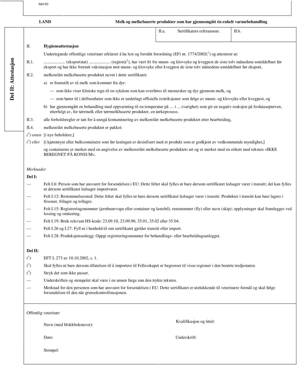 .. (region)( 2 ), har vært fri for munn- og klovsyke og kvegpest de siste tolv månedene umiddelbart før eksport og har ikke foretatt vaksinasjon mot munn- og klovsyke eller kvegpest de siste tolv