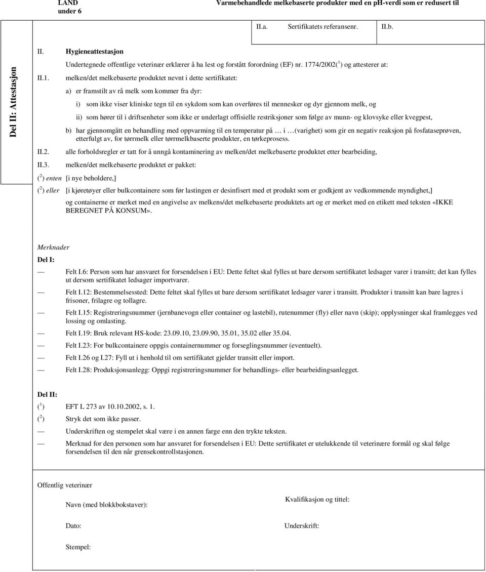 1774/2002( 1 ) og attesterer at: melken/det melkebaserte produktet nevnt i dette sertifikatet: a) er framstilt av rå melk som kommer fra dyr: i) som ikke viser kliniske tegn til en sykdom som kan