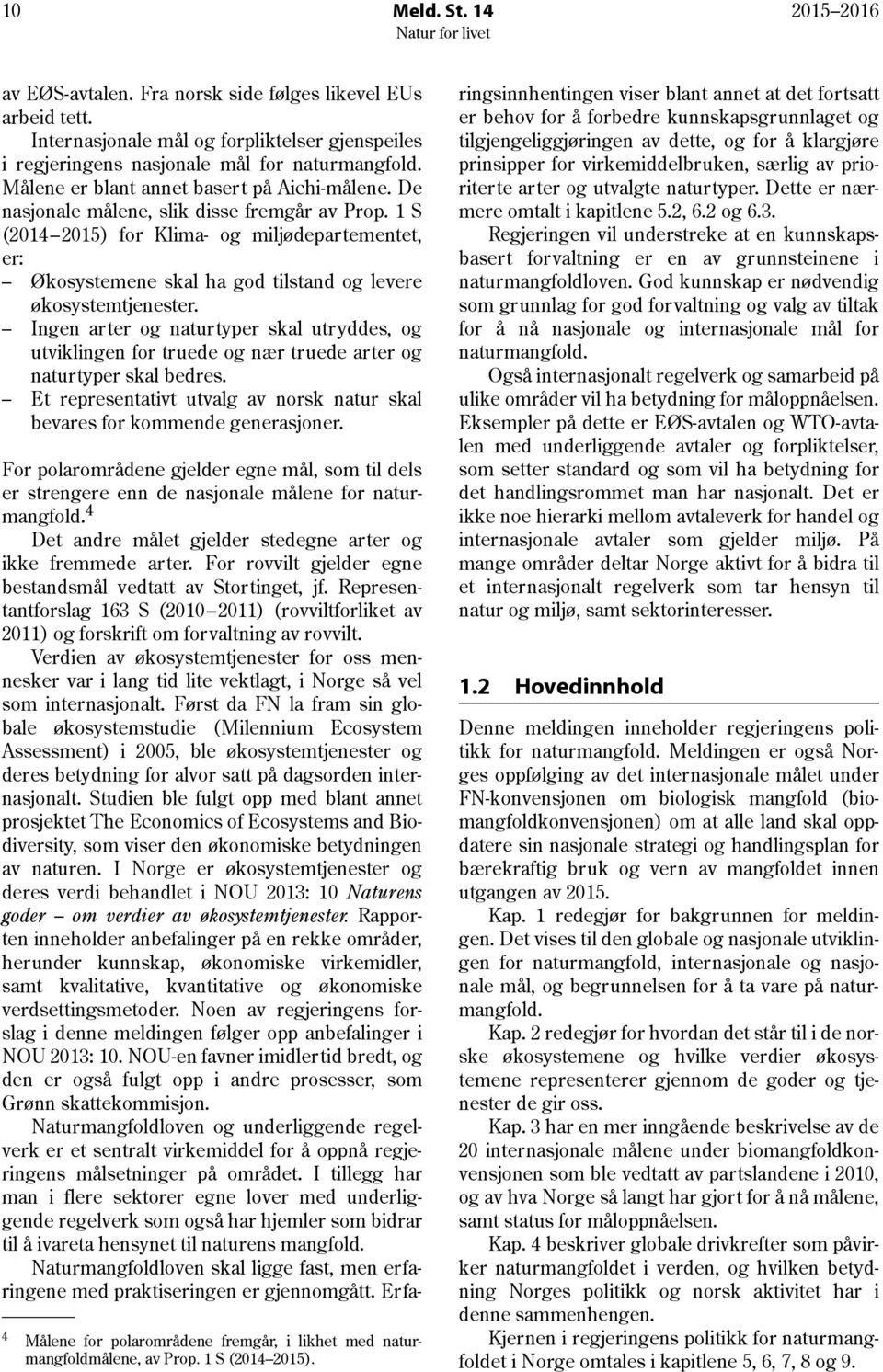 1 S (2014 2015) for Klima- og miljødepartementet, er: Økosystemene skal ha god tilstand og levere økosystemtjenester.