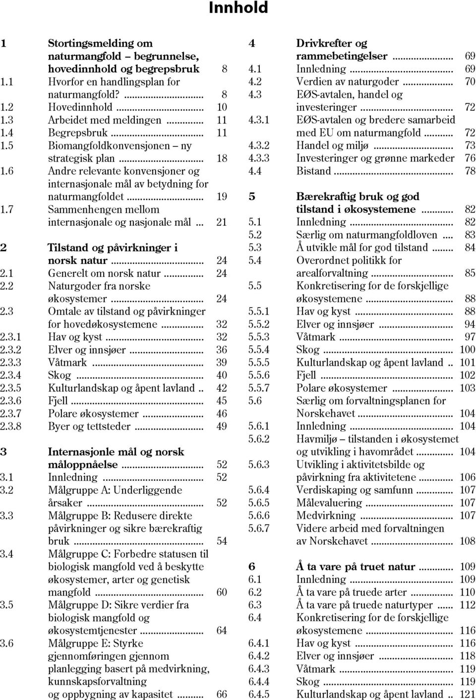 7 Sammenhengen mellom internasjonale og nasjonale mål... 21 2 Tilstand og påvirkninger i norsk natur... 24 2.1 Generelt om norsk natur... 24 2.2 Naturgoder fra norske økosystemer... 24 2.3 Omtale av tilstand og påvirkninger for hovedøkosystemene.