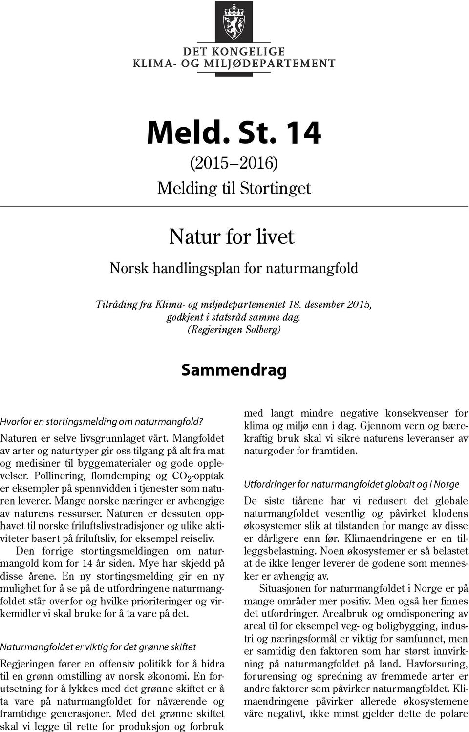 Mangfoldet av arter og naturtyper gir oss tilgang på alt fra mat og medisiner til byggematerialer og gode opplevelser.