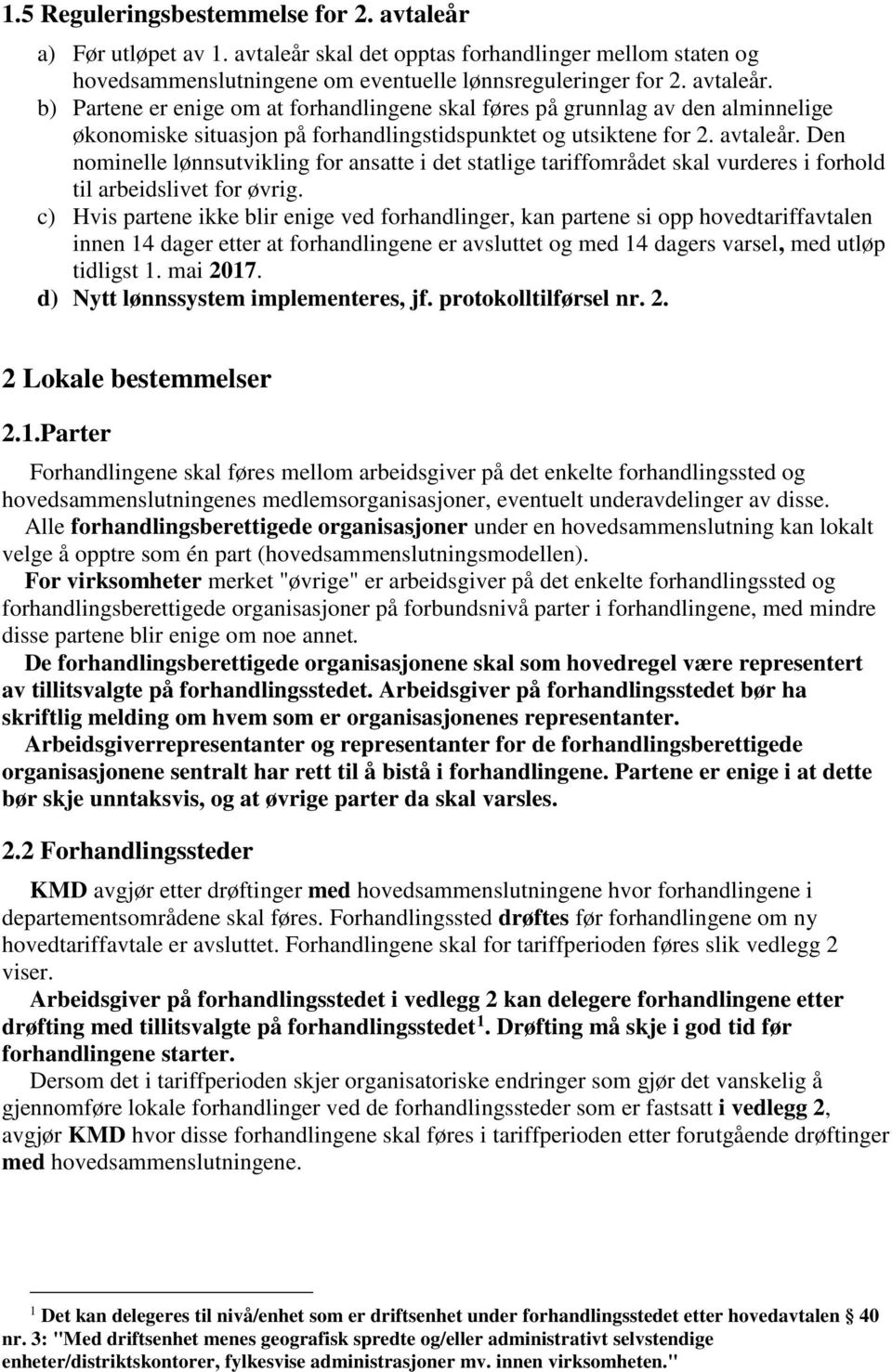 c) Hvis partene ikke blir enige ved forhandlinger, kan partene si opp hovedtariffavtalen innen 14 dager etter at forhandlingene er avsluttet og med 14 dagers varsel, med utløp tidligst 1. mai 2017.