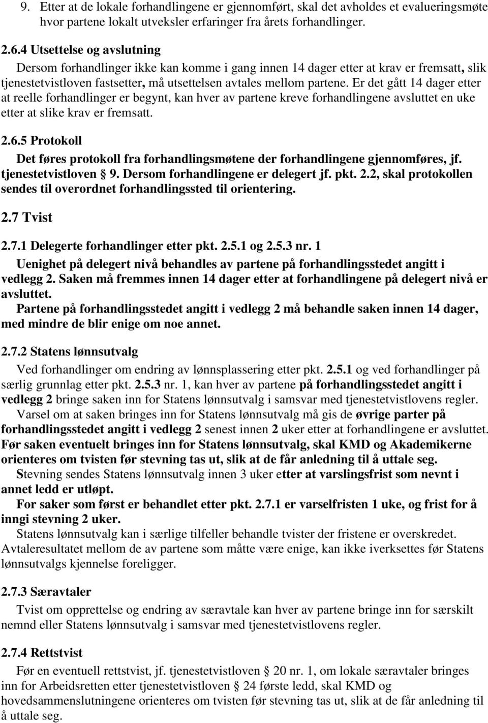 Er det gått 14 dager etter at reelle forhandlinger er begynt, kan hver av partene kreve forhandlingene avsluttet en uke etter at slike krav er fremsatt. 2.6.