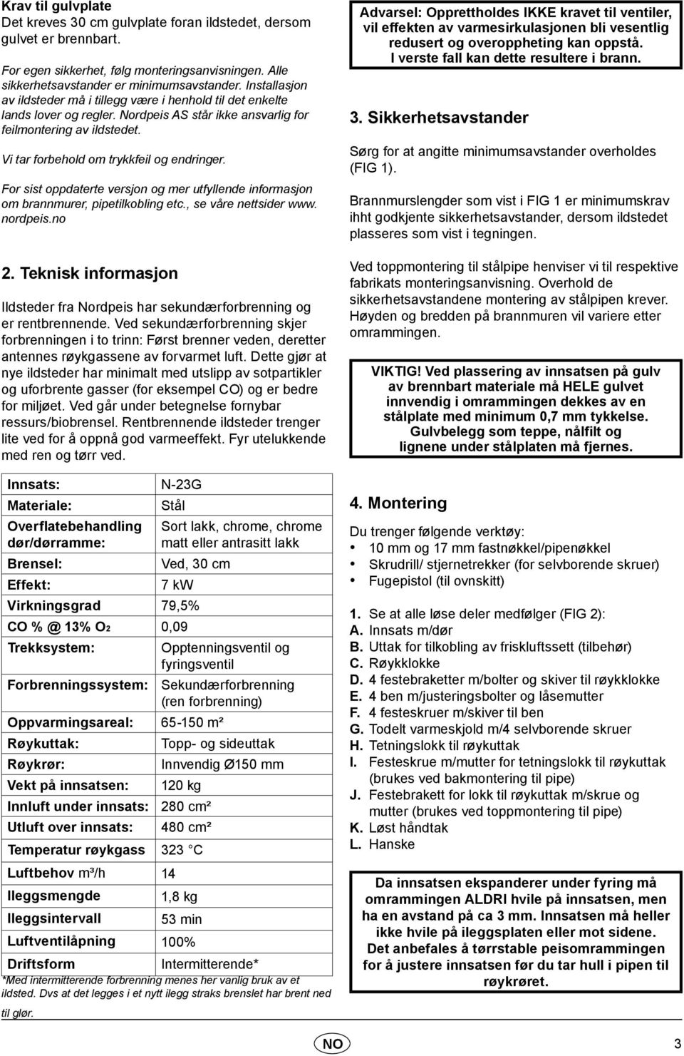 For sist oppdaterte versjon og mer utfyllende informasjon om brannmurer, pipetilkobling etc., se våre nettsider www. nordpeis.no 2.