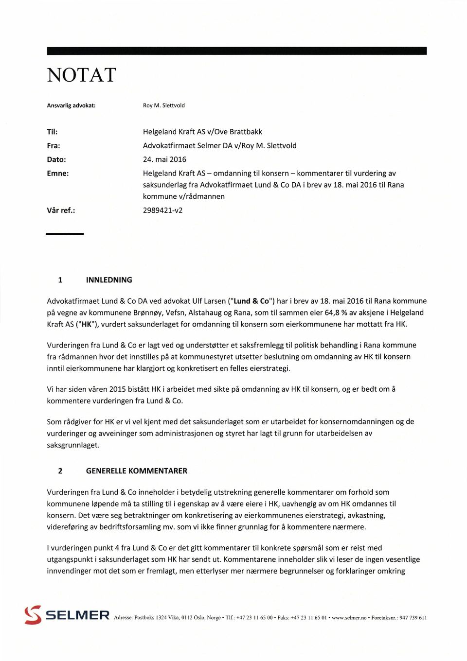 mai 2016 til Rana v/rådmannen 2989421-v2 1 INNLEDNING Advokatfirmaet Lund & Co DA ved advokat på vegne av kommunene Kraft AS ("HK"), vurdert Vurderingen Brønnøy, Vefsn, Alstahaug saksunderlaget og