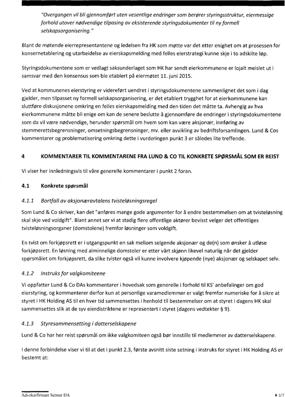 " Blant de møtende eierrepresentantene og ledelsen fra HK som møtte var det etter enighet om at prosessen for konsernetablering og utarbeidelse av eierskapsmelding med felles eierstrategi kunne skje