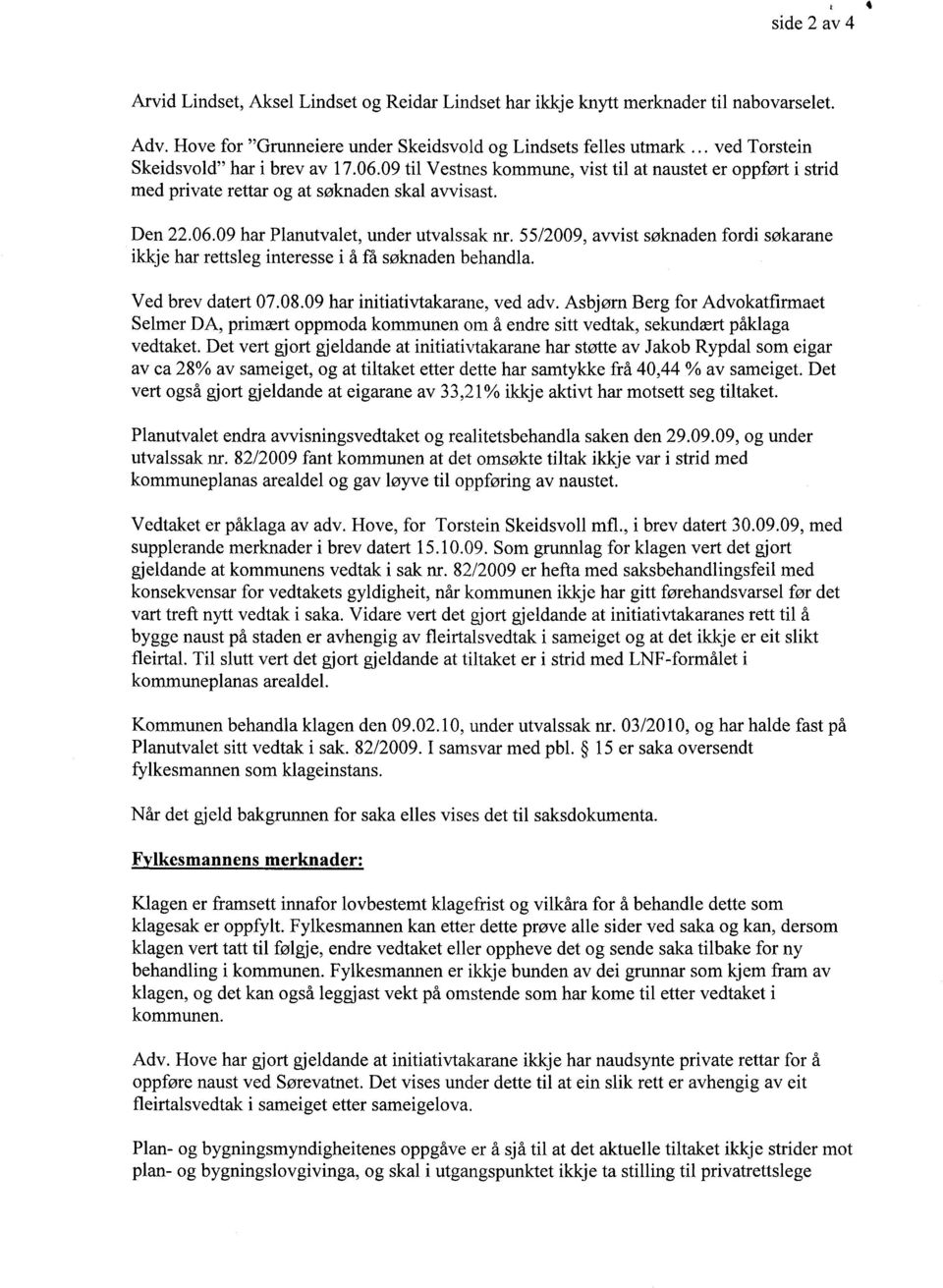 09 til Vestnes kommune, vist til at naustet er oppført i strid med private rettar og at søknaden skal avvisast. Den 22.06.09 har Planutvalet, under utvalssak nr.