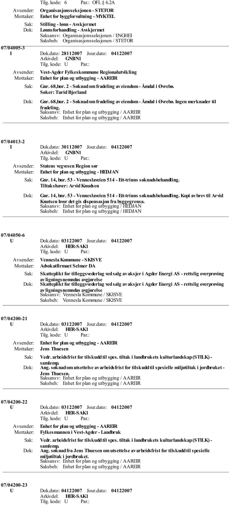 dato: 28112007 Jour.dato: Vest-Agder Fylkeskommune Regionalutvikling Enhet for plan og utbygging - AAREIR Gnr. 68,bnr. 2 - Søknad om fradeling av eiendom - Åmdal i Øvrebø. Søker: Turid Bjerland Gnr.