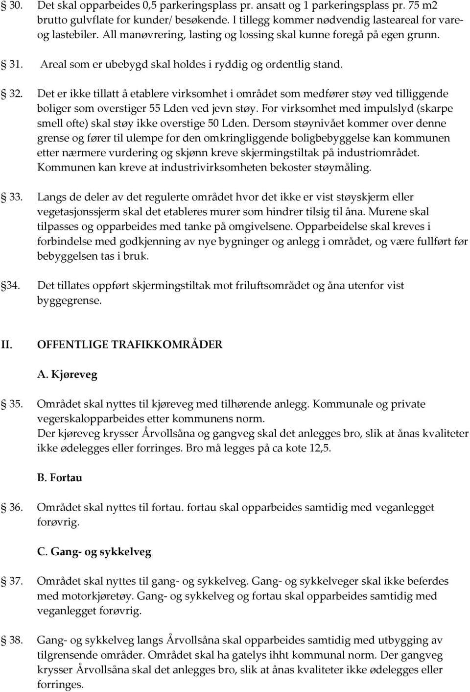 Det er ikke tillatt å etablere virksomhet i området som medfører støy ved tilliggende boliger som overstiger 55 Lden ved jevn støy.