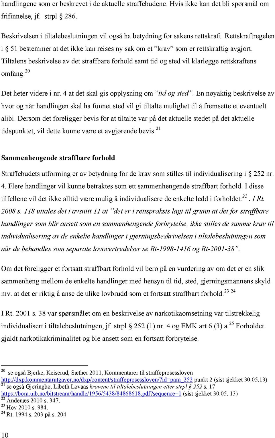 Tiltalens beskrivelse av det straffbare forhold samt tid og sted vil klarlegge rettskraftens omfang. 20 Det heter videre i nr. 4 at det skal gis opplysning om tid og sted.