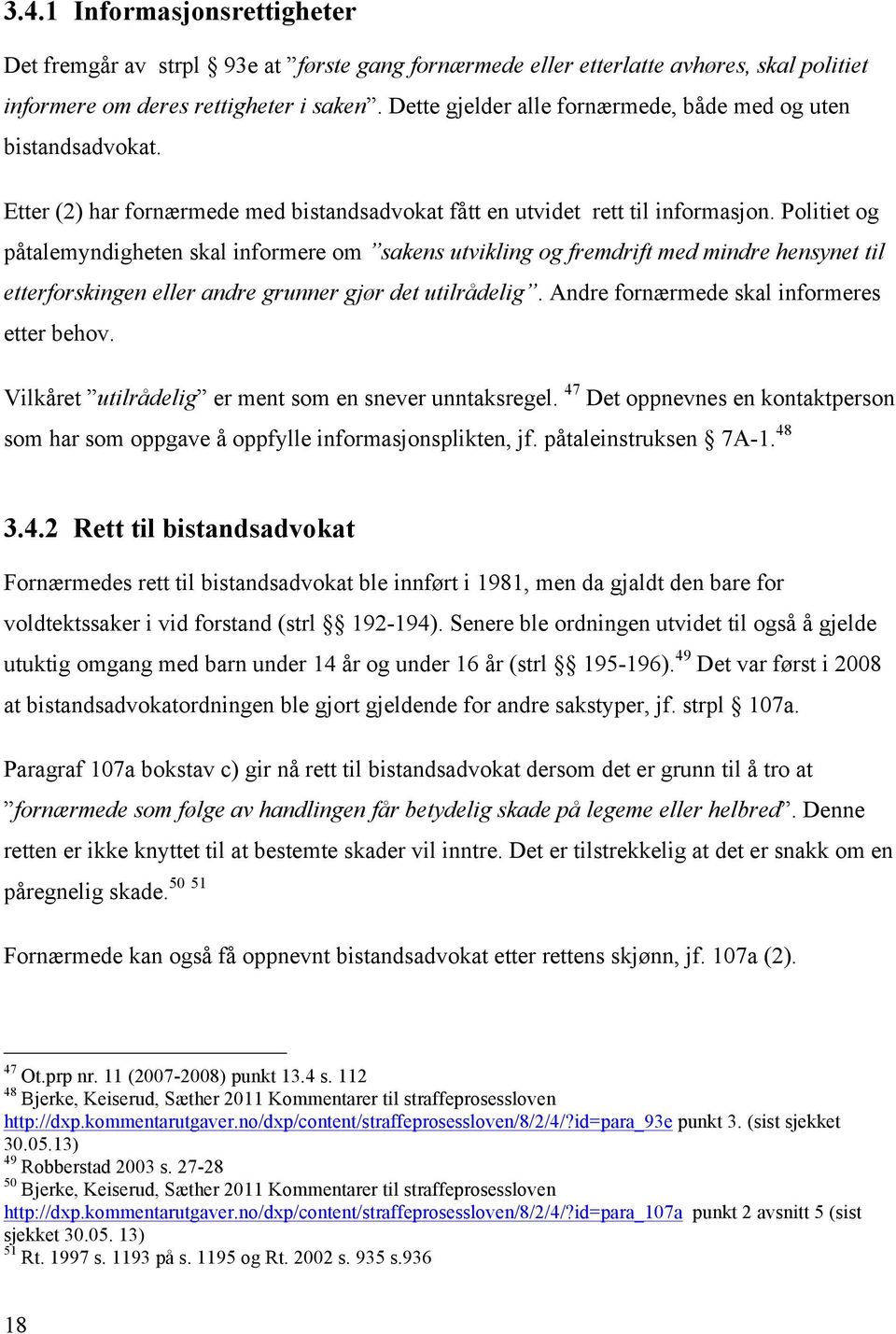 Politiet og påtalemyndigheten skal informere om sakens utvikling og fremdrift med mindre hensynet til etterforskingen eller andre grunner gjør det utilrådelig.