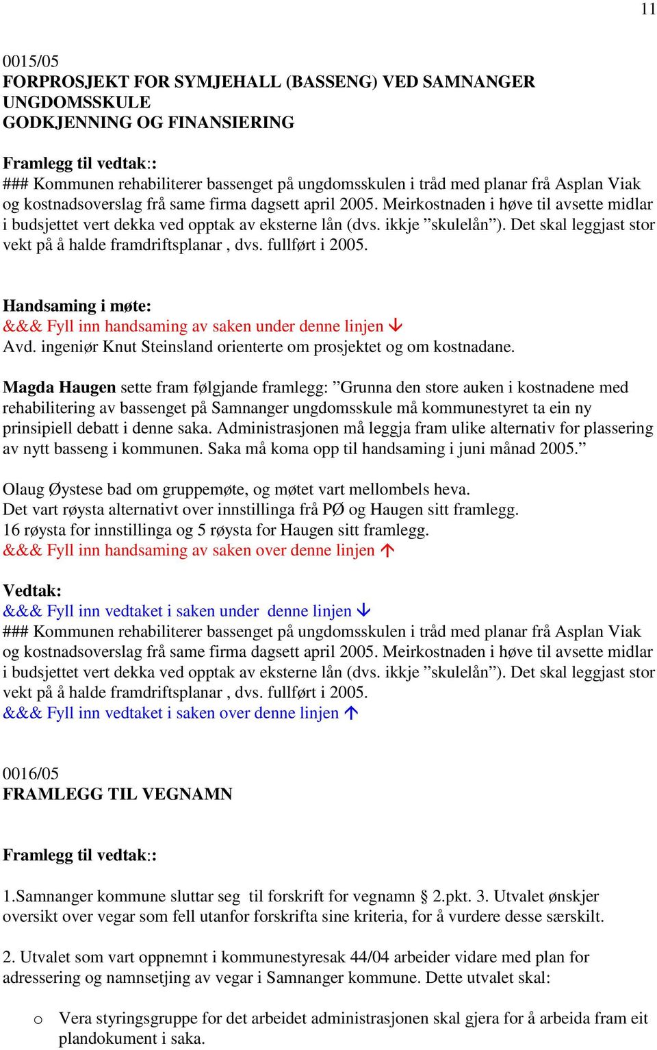 Det skal leggjast stor vekt på å halde framdriftsplanar, dvs. fullført i 2005. &&& Fyll inn handsaming av saken under denne linjen Avd.