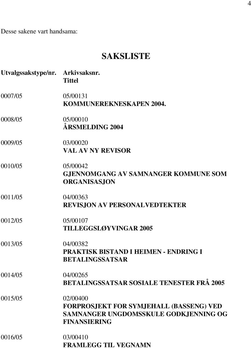 REVISJON AV PERSONALVEDTEKTER 0012/05 05/00107 TILLEGGSLØYVINGAR 2005 0013/05 04/00382 PRAKTISK BISTAND I HEIMEN - ENDRING I BETALINGSSATSAR 0014/05