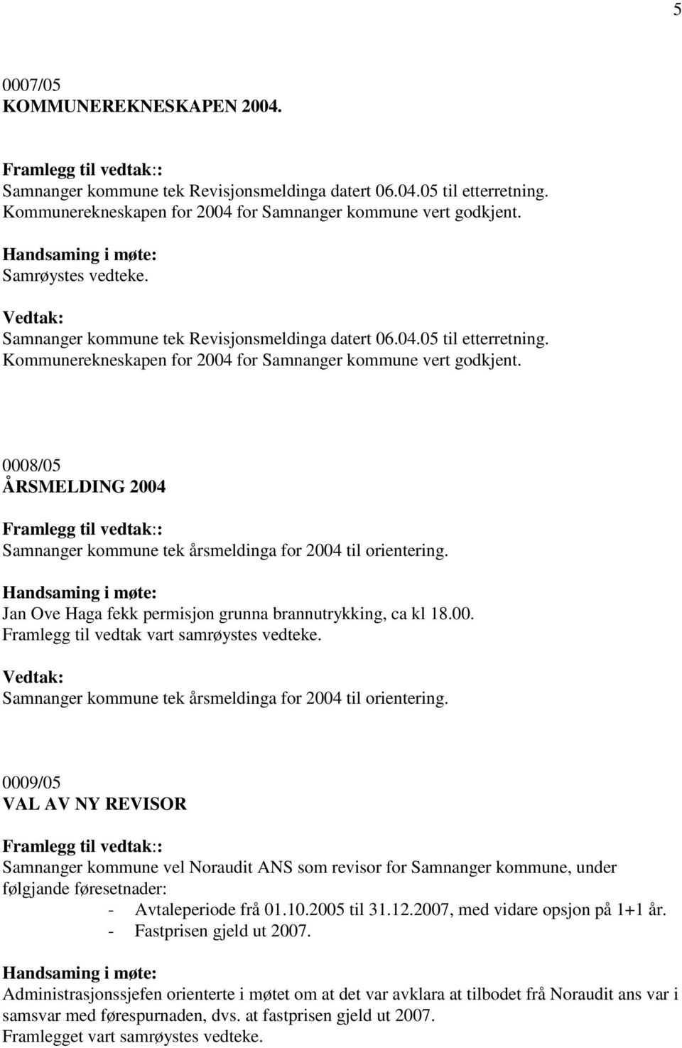 0008/05 ÅRSMELDING 2004 Samnanger kommune tek årsmeldinga for 2004 til orientering. Jan Ove Haga fekk permisjon grunna brannutrykking, ca kl 18.00. Framlegg til vedtak vart samrøystes vedteke.