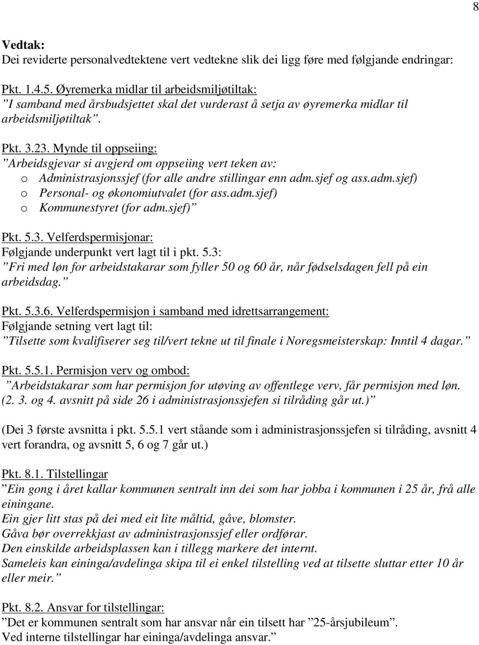 Mynde til oppseiing: Arbeidsgjevar si avgjerd om oppseiing vert teken av: o Administrasjonssjef (for alle andre stillingar enn adm.sjef og ass.adm.sjef) o Personal- og økonomiutvalet (for ass.adm.sjef) o Kommunestyret (for adm.