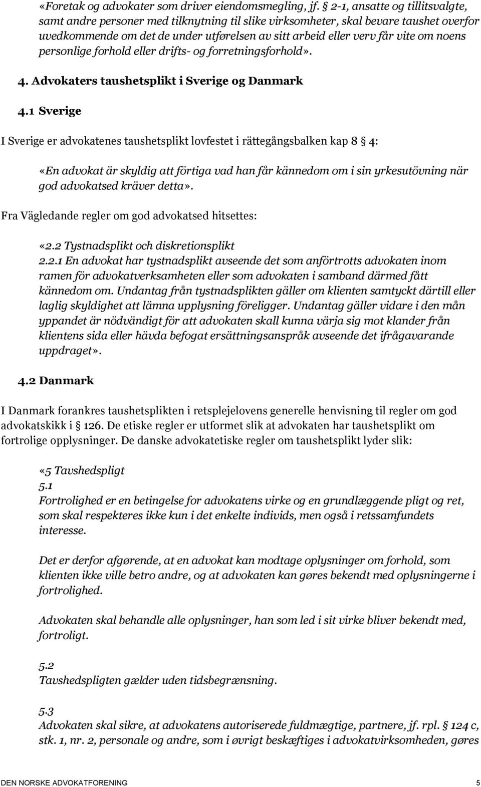 noens personlige forhold eller drifts- og forretningsforhold». 4. Advokaters taushetsplikt i Sverige og Danmark 4.