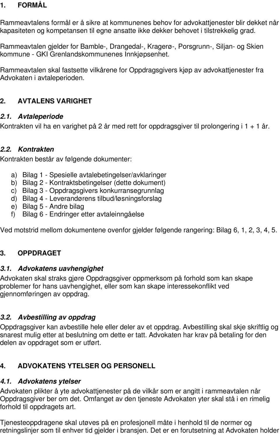 Rammeavtalen skal fastsette vilkårene for Oppdragsgivers kjøp av advokattjenester fra Advokaten i avtaleperioden. 2. AVTALENS VARIGHET 2.1.