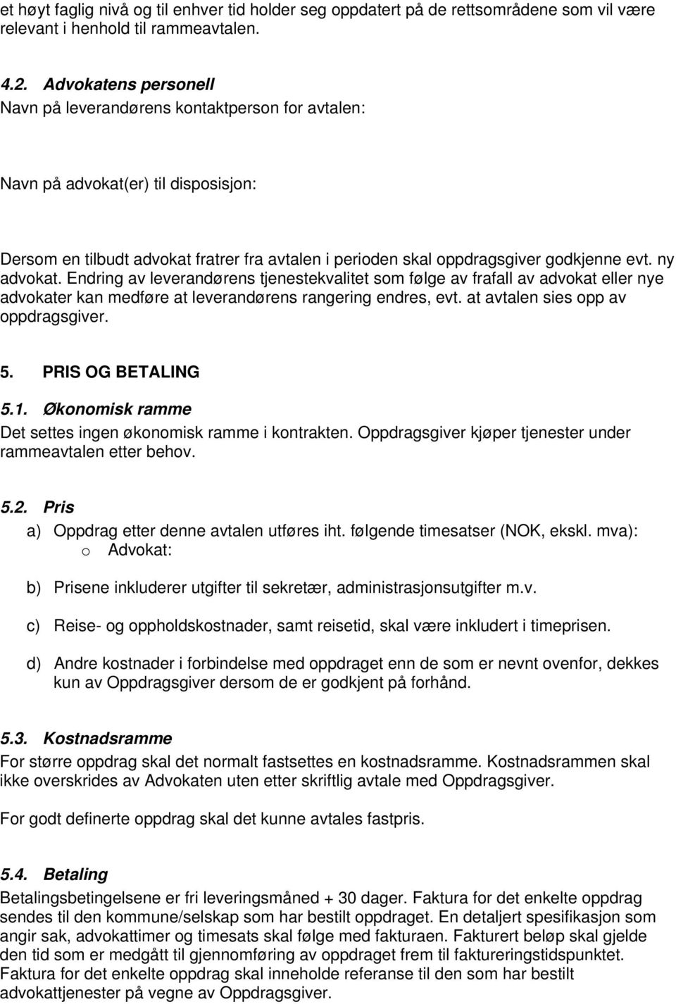 ny advokat. Endring av leverandørens tjenestekvalitet som følge av frafall av advokat eller nye advokater kan medføre at leverandørens rangering endres, evt. at avtalen sies opp av oppdragsgiver. 5.