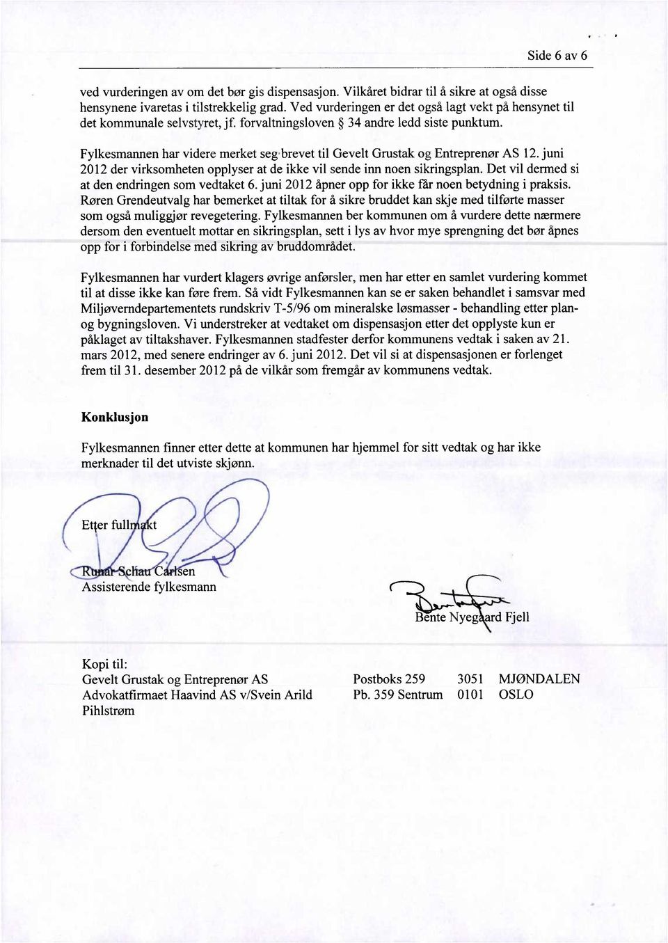 Fylkesmannen har videre merket seg brevet til Gevelt Grustak og Entreprenør AS 12. juni 2012 der virksomheten opplyser at de ikke vil sende inn noen sikringsplan.