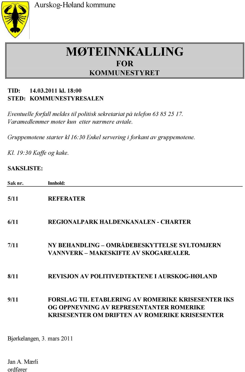 Innhold: 5/11 REFERATER 6/11 REGIONALPARK HALDENKANALEN - CHARTER 7/11 NY BEHANDLING OMRÅDEBESKYTTELSE SYLTOMJERN VANNVERK MAKESKIFTE AV SKOGAREALER.