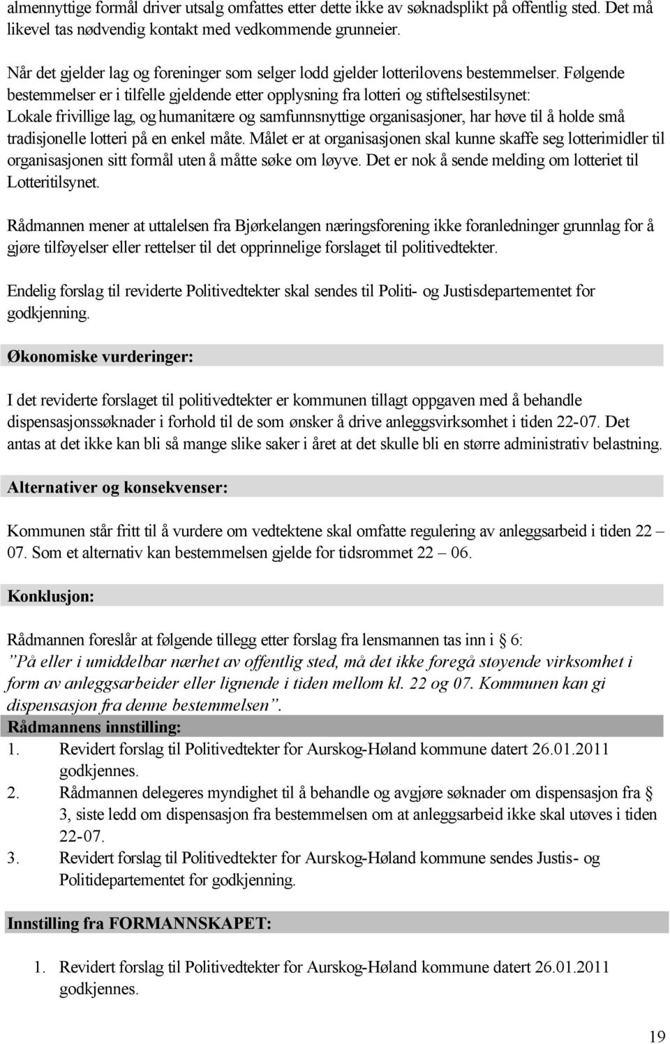 Følgende bestemmelser er i tilfelle gjeldende etter opplysning fra lotteri og stiftelsestilsynet: Lokale frivillige lag, og humanitære og samfunnsnyttige organisasjoner, har høve til å holde små