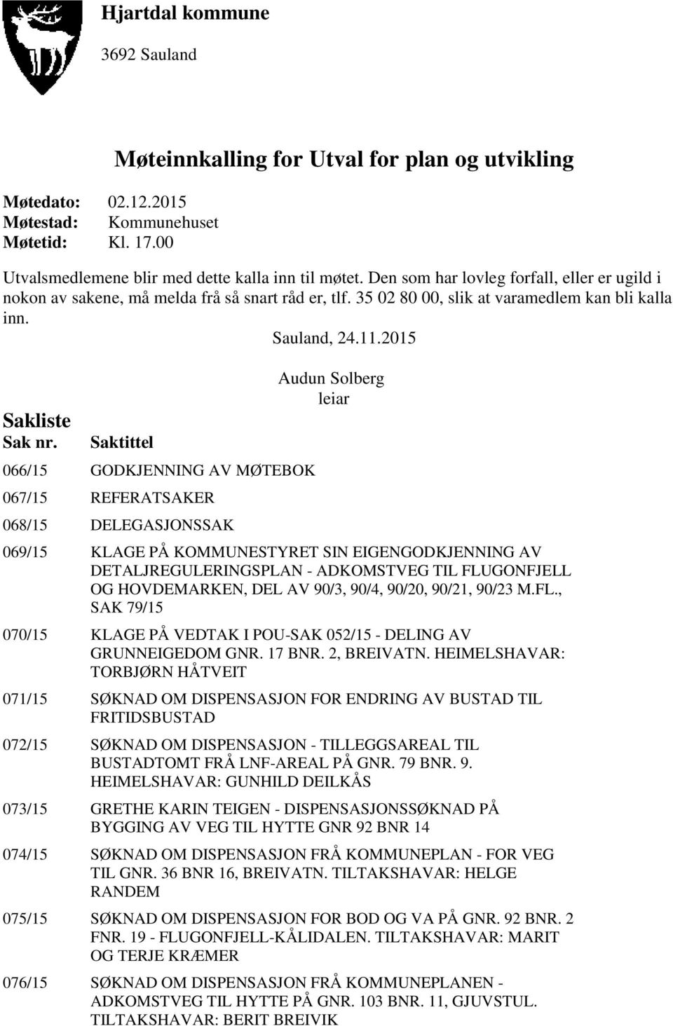 Saktittel 066/15 GODKJENNING AV MØTEBOK 067/15 REFERATSAKER 068/15 DELEGASJONSSAK Audun Solberg leiar 069/15 KLAGE PÅ KOMMUNESTYRET SIN EIGENGODKJENNING AV DETALJREGULERINGSPLAN - ADKOMSTVEG TIL