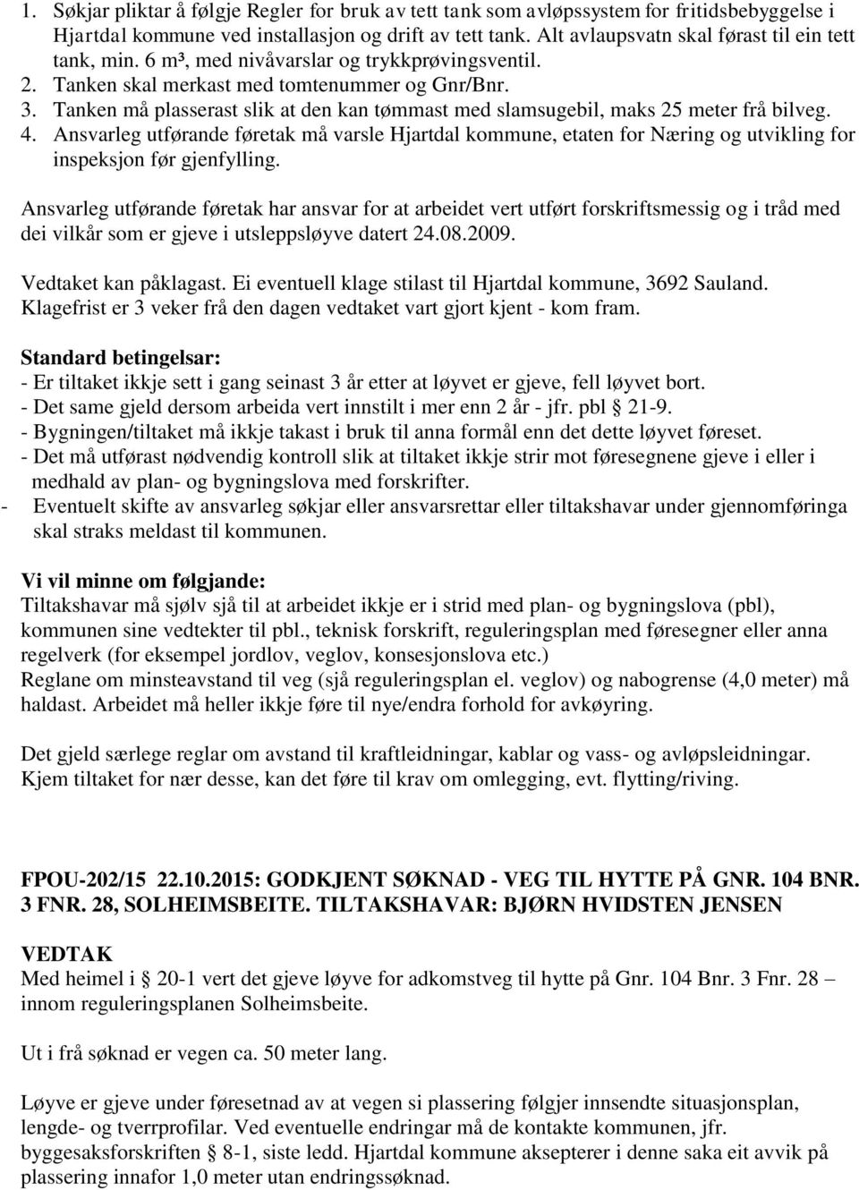 Tanken må plasserast slik at den kan tømmast med slamsugebil, maks 25 meter frå bilveg. 4.