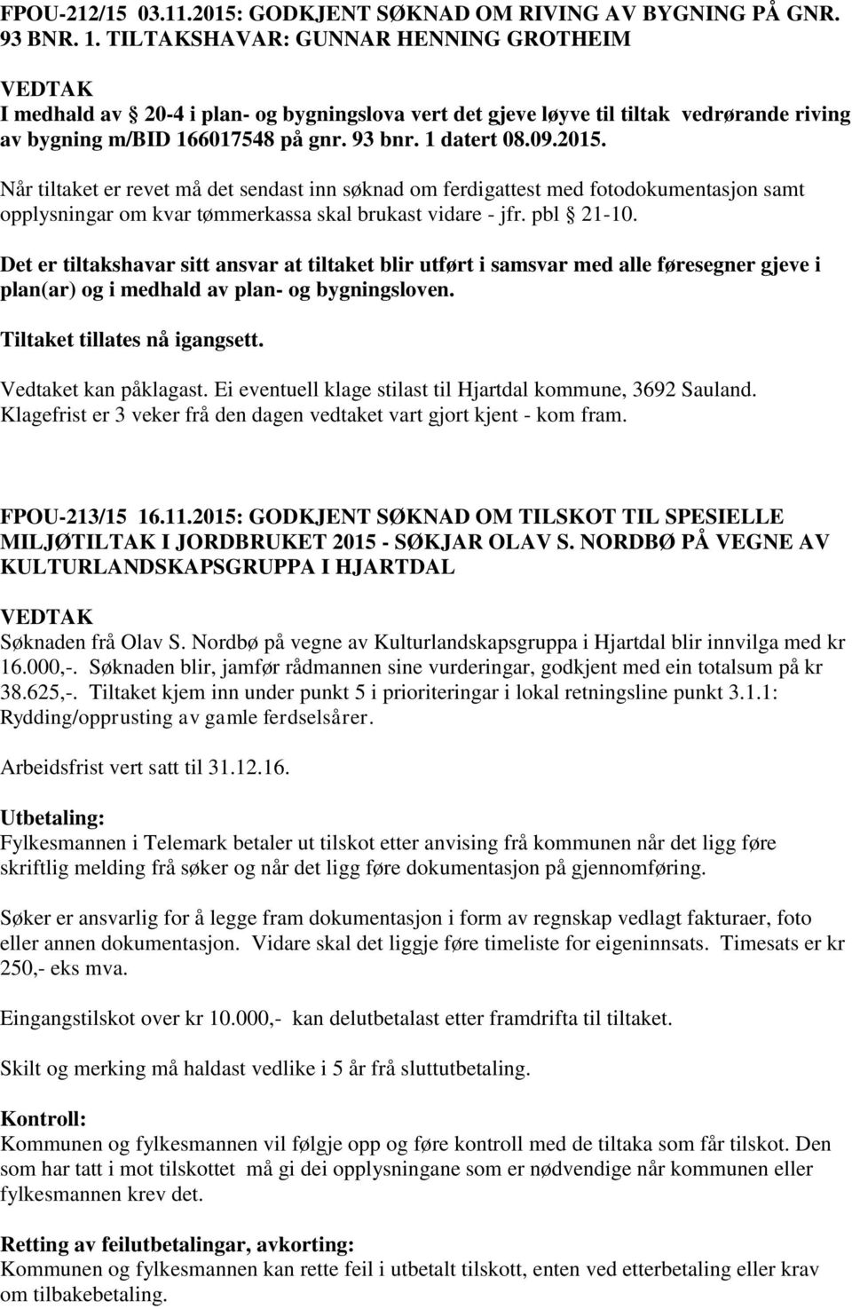 Når tiltaket er revet må det sendast inn søknad om ferdigattest med fotodokumentasjon samt opplysningar om kvar tømmerkassa skal brukast vidare - jfr. pbl 21-10.