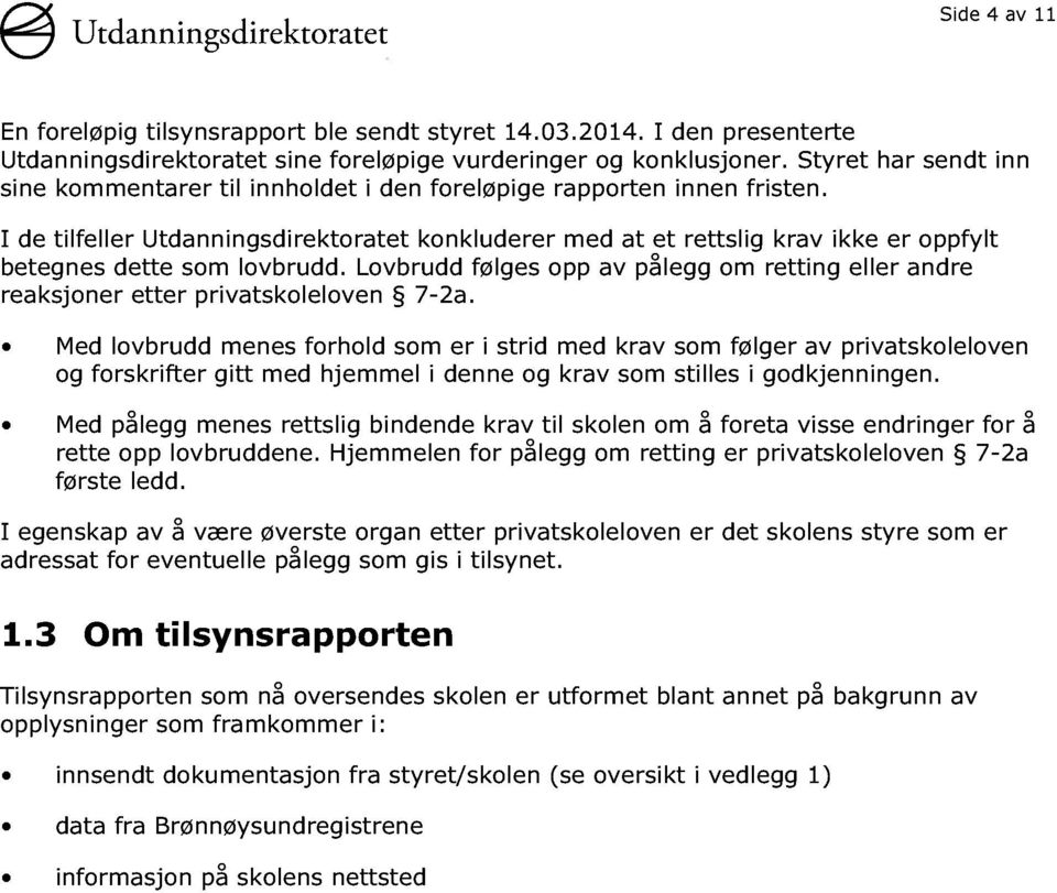 I de tilfeller Utdanningsdirektoratet konkluderer med at et rettslig krav ikke er oppfylt betegnes dette som lovbrudd.