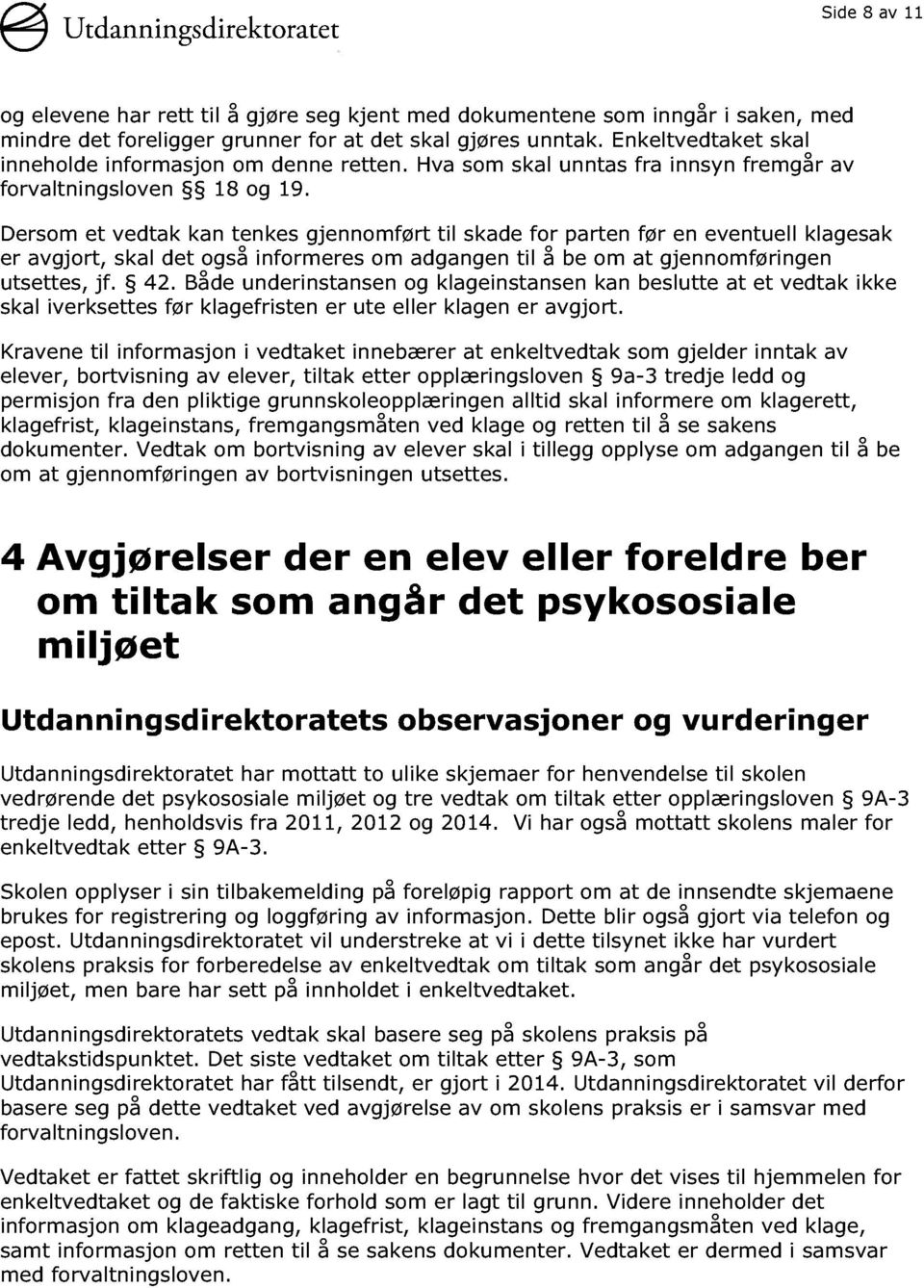 Dersom et vedtak kan tenkes gjennomført til skade for parten før en eventuell klagesak er avgjort, skal det også informeres om adgangen til å be om at gjennomføringen utsettes, jf. 42.