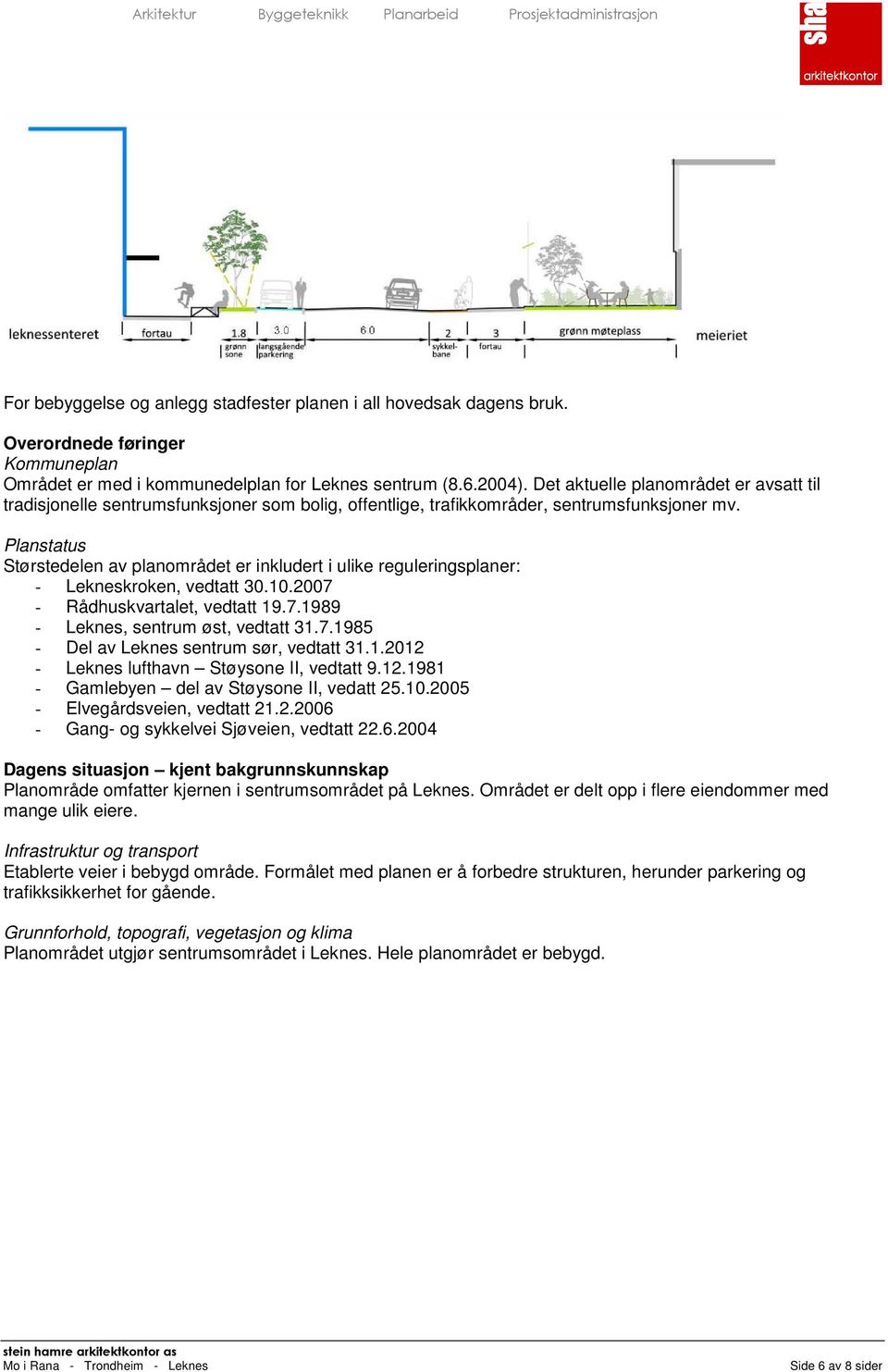 Planstatus Størstedelen av planområdet er inkludert i ulike reguleringsplaner: - Lekneskroken, vedtatt 30.10.2007 - Rådhuskvartalet, vedtatt 19.7.1989 - Leknes, sentrum øst, vedtatt 31.7.1985 - Del av Leknes sentrum sør, vedtatt 31.