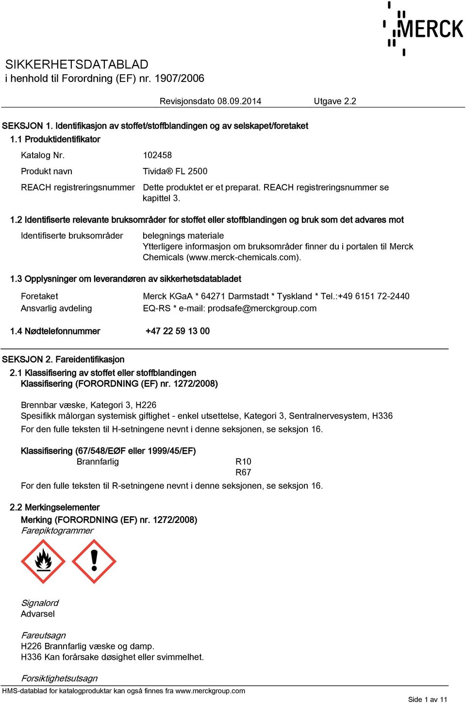 2 Identifiserte relevante bruksområder for stoffet eller stoffblandingen og bruk som det advares mot Identifiserte bruksområder belegnings materiale Ytterligere informasjon om bruksområder finner du