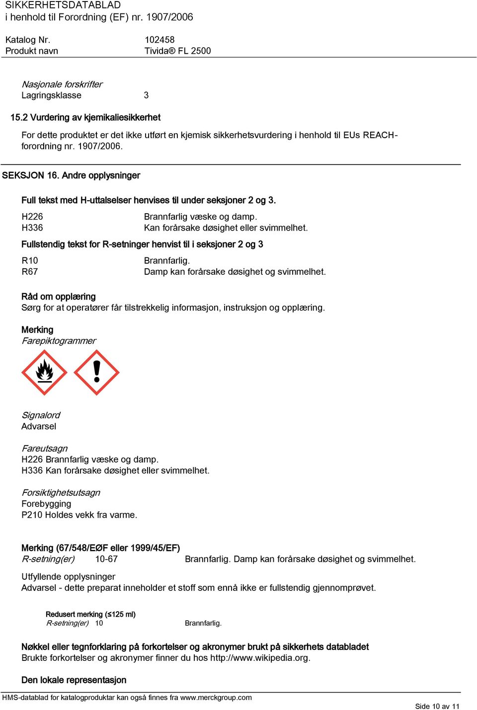 Fullstendig tekst for R-setninger henvist til i seksjoner 2 og 3 R10 R67 Brannfarlig. Damp kan forårsake døsighet og svimmelhet.